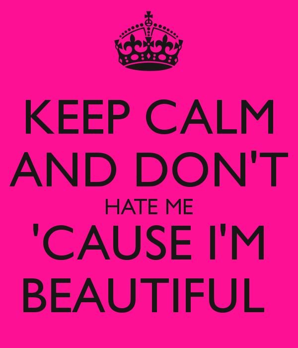 https://image.sistacafe.com/images/uploads/content_image/image/14339/1435735012-keep-calm-and-don-t-hate-me-cause-i-m-beautiful-3.png