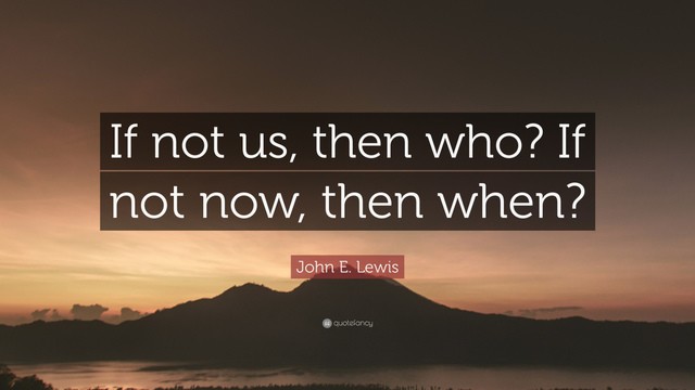 1562035501 2090432 john e lewis quote if not us then who if not now then when