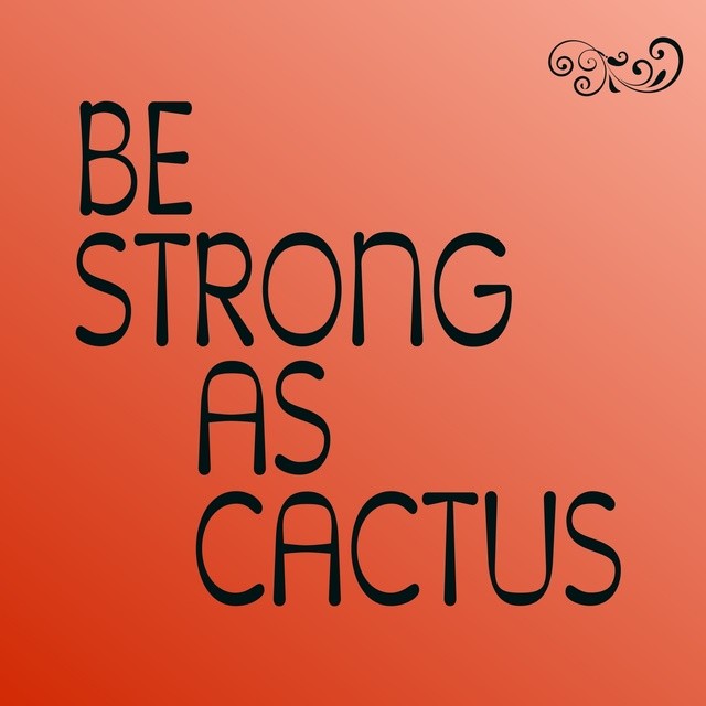Be strong as cactus