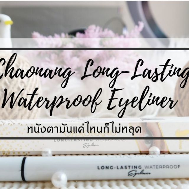 รีวิว : Chaonang Long-Lasting Waterproof Eyeliner หนังตามันแค่ไหนก็ไม่หลุด