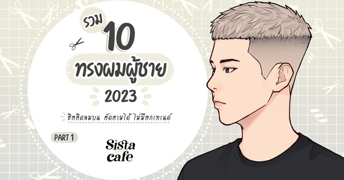 ทรงผมผู้ชาย 2023 รวมทรงผมฮิตติดลมบน ตัดตามได้ไม่ตกเทรนด์ Part 1